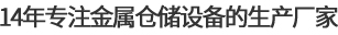 14年專注金屬倉(cāng)儲(chǔ)設(shè)備的生產(chǎn)廠家